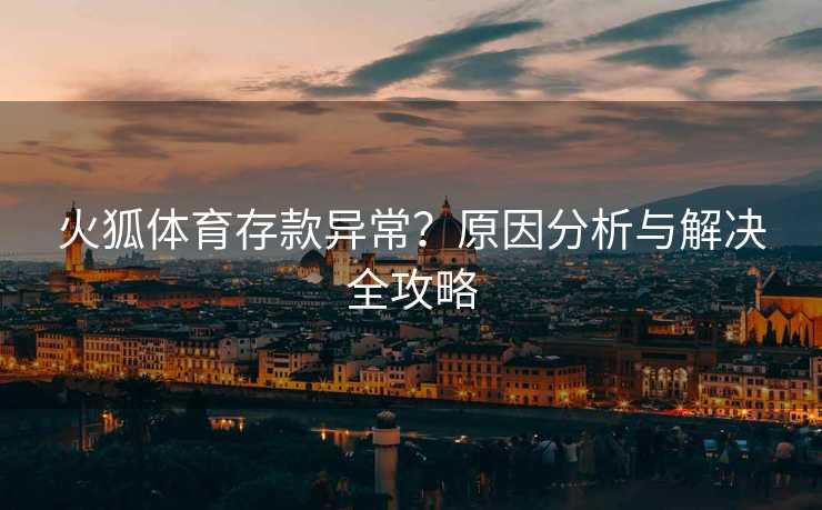 火狐体育存款异常？原因分析与解决全攻略