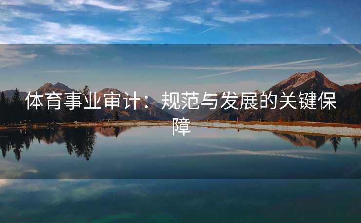 体育事业审计：规范与发展的关键保障