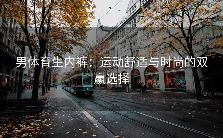 男体育生内裤：运动舒适与时尚的双赢选择
