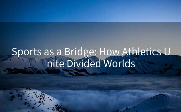 Sports as a Bridge: How Athletics Unite Divided Worlds
